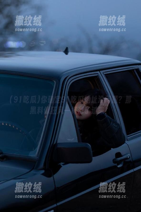 你确定91吃瓜地址没问题?那黑料像狂风一样刮了过来! 你确定91吃瓜地址没问题?那黑料像狂风一样刮了过来!