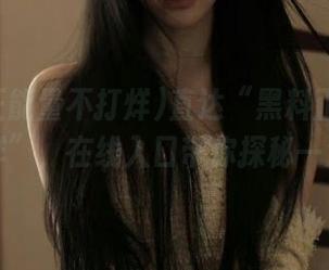 直达“黑料正能量不打烊”，在线入口带你探秘一波！